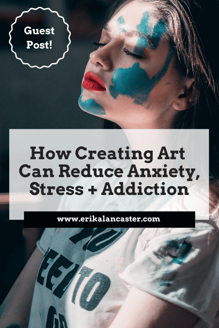 How Creating Art Can Reduce Anxiety, Stress and Addiction