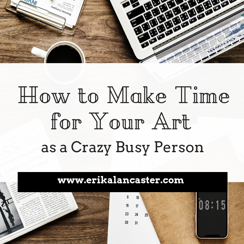 How to Make Time for Your Art as a Busy Person