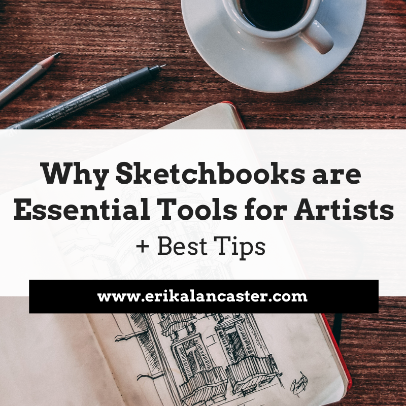 Why Sketchbooks are Essential Tools for Artists + Sketchbook Tips